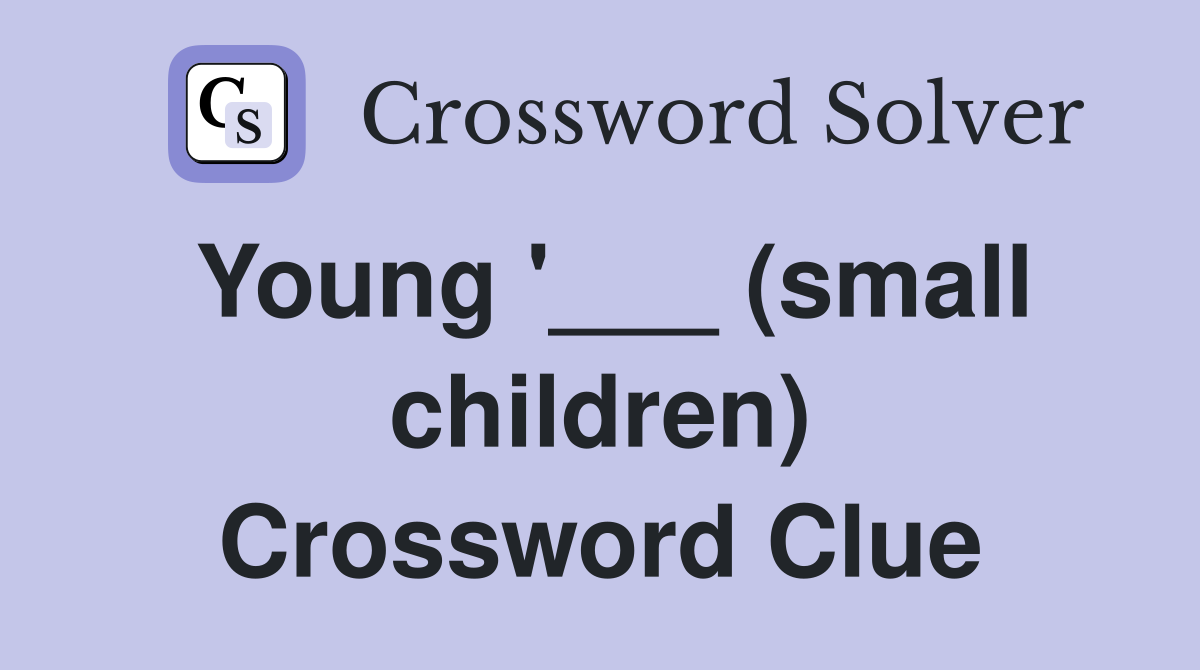 Young '___ (small children) Crossword Clue