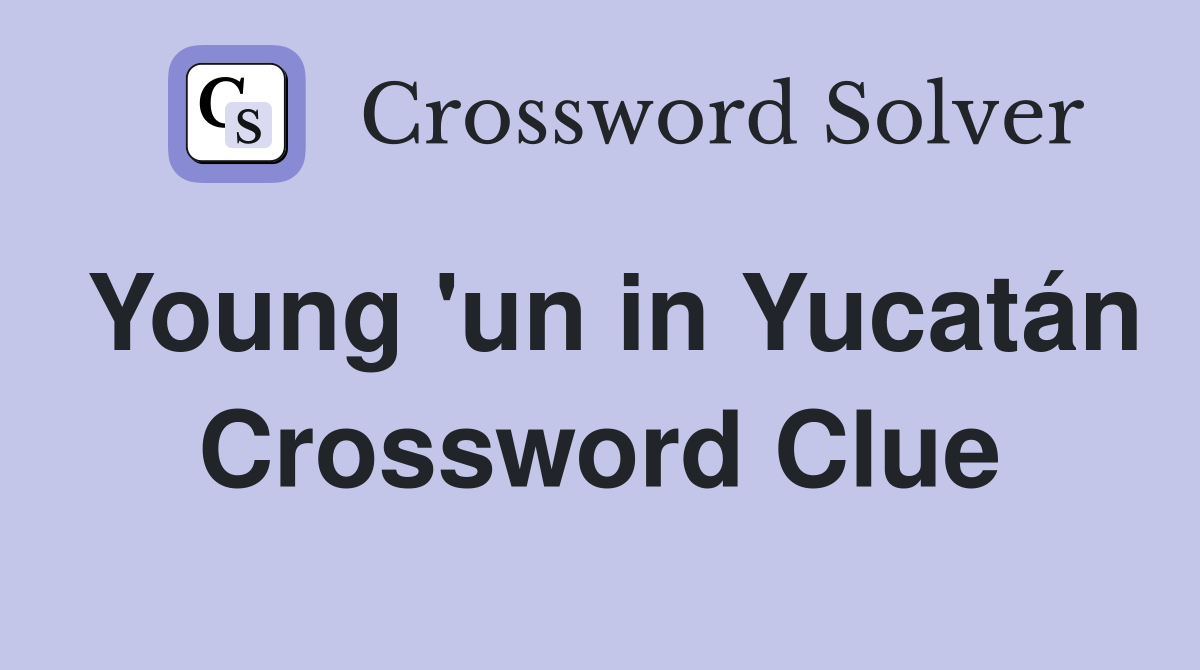 Young 'un in Yucatán Crossword Clue