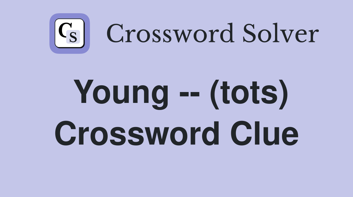 Young -- (tots) Crossword Clue