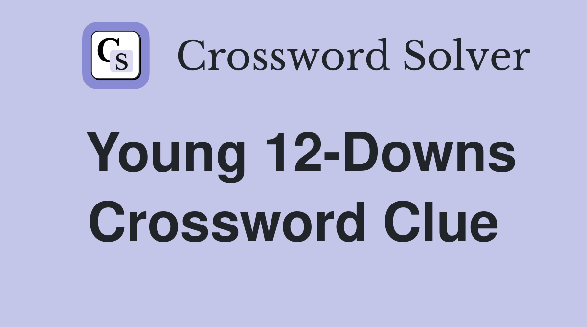 Young 12-Downs Crossword Clue