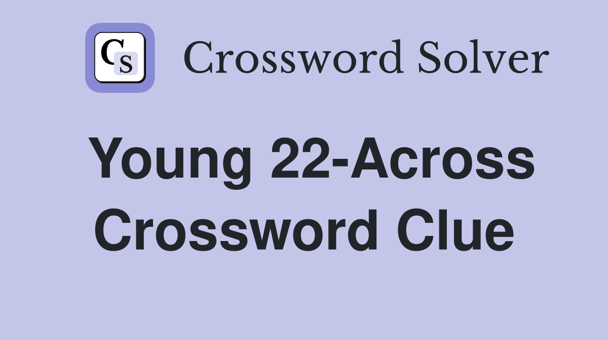 Young 22-Across Crossword Clue