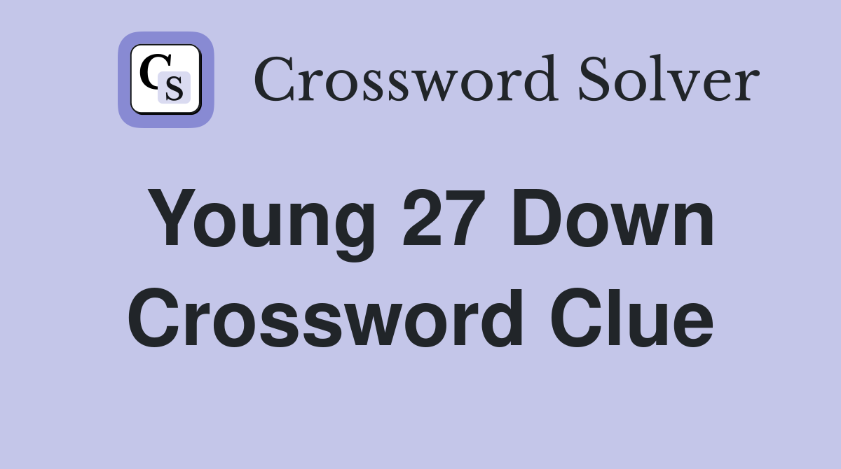 Young 27 Down Crossword Clue