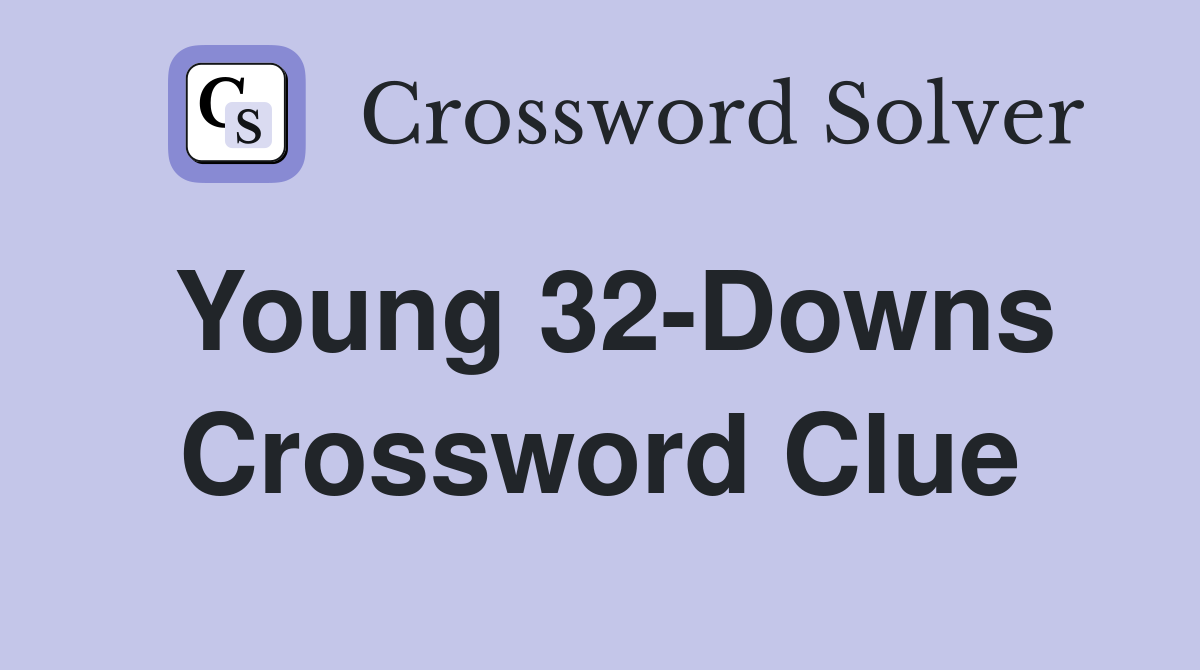 Young 32-Downs Crossword Clue