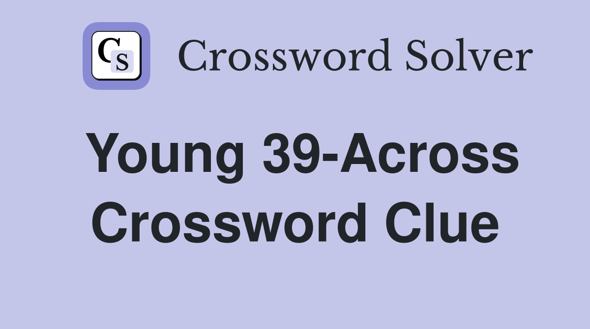 Young 39-Across Crossword Clue