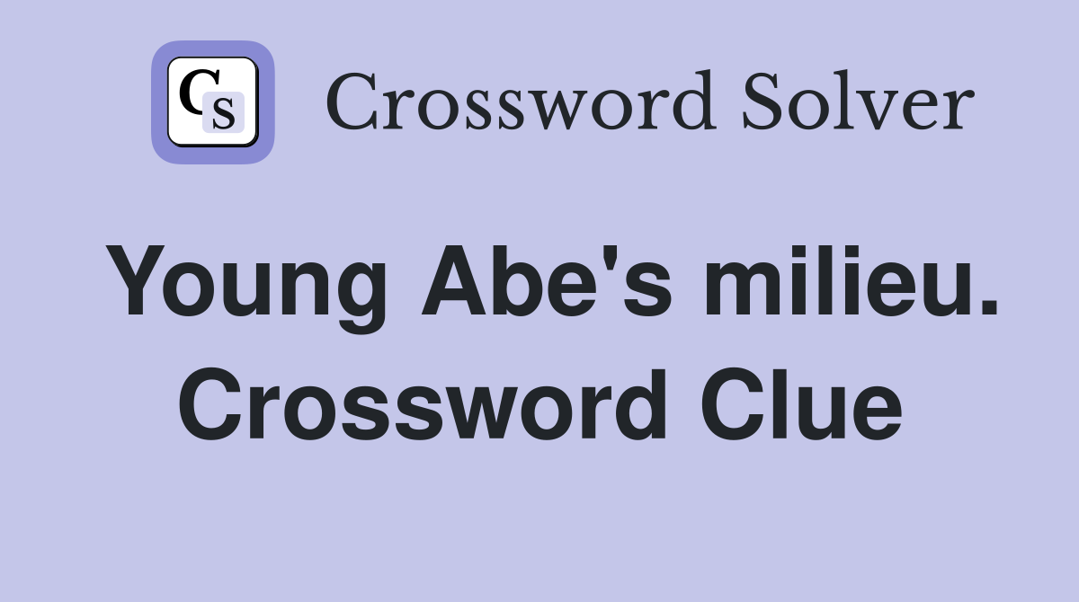 Young Abe's milieu. Crossword Clue