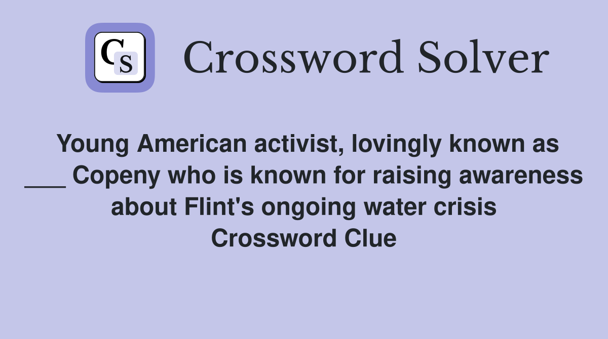 Young American activist, lovingly known as ___ Copeny who is known for raising awareness about Flint's ongoing water crisis Crossword Clue