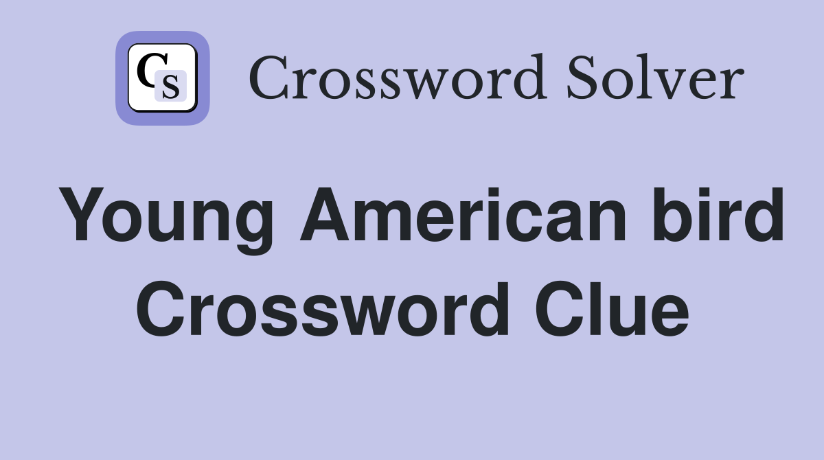 Young American bird Crossword Clue