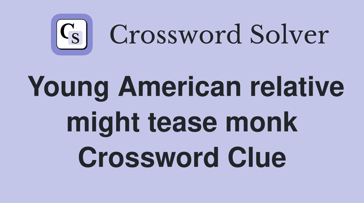 Young American relative might tease monk Crossword Clue