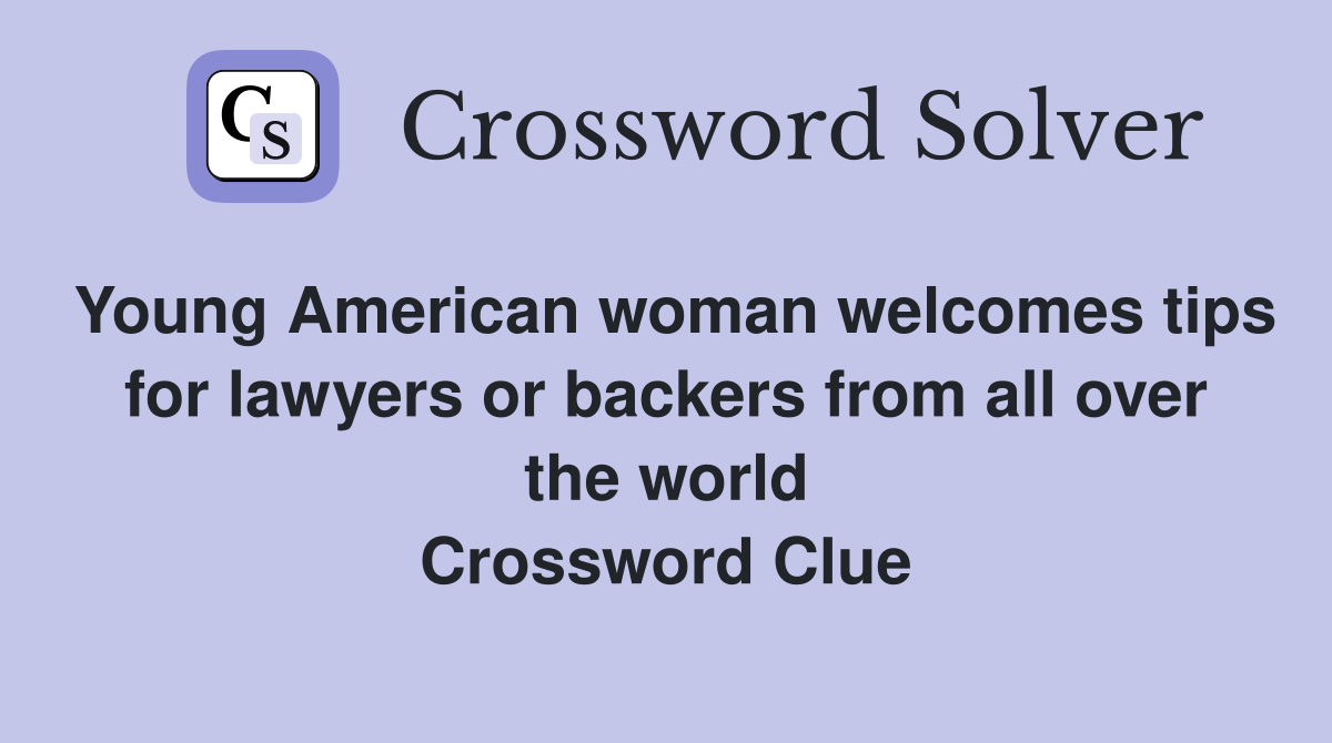 Young American woman welcomes tips for lawyers or backers from all over the world Crossword Clue