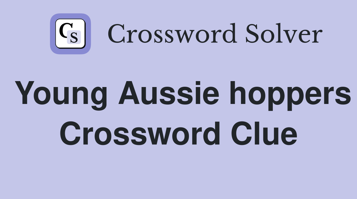 Young Aussie hoppers Crossword Clue