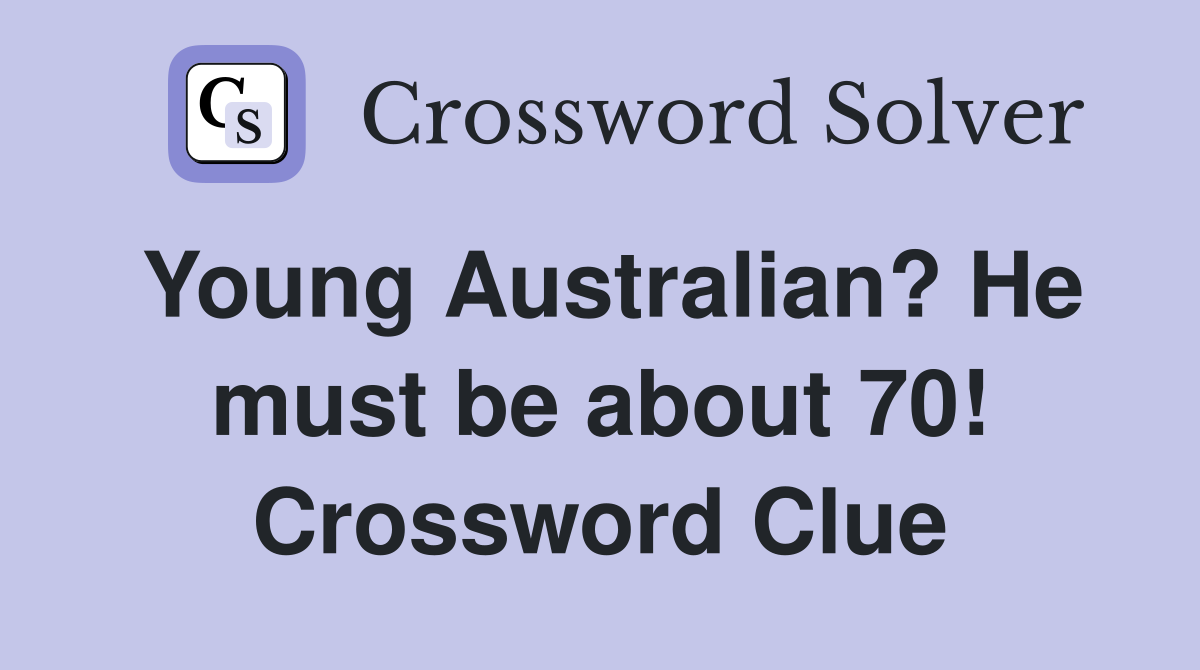 Young Australian? He must be about 70! Crossword Clue