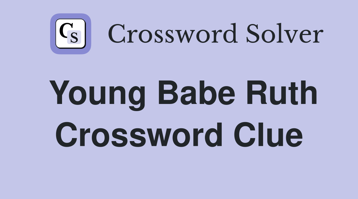 Young Babe Ruth Crossword Clue