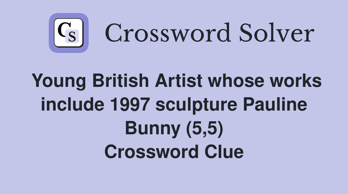 Young British Artist whose works include 1997 sculpture Pauline Bunny (5,5) Crossword Clue