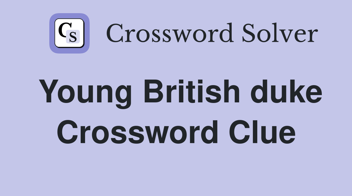 Young British duke Crossword Clue