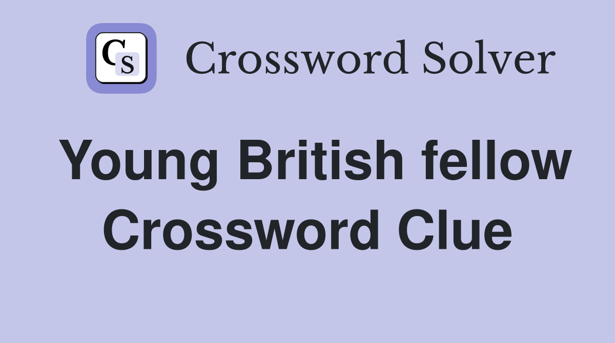 Young British fellow Crossword Clue