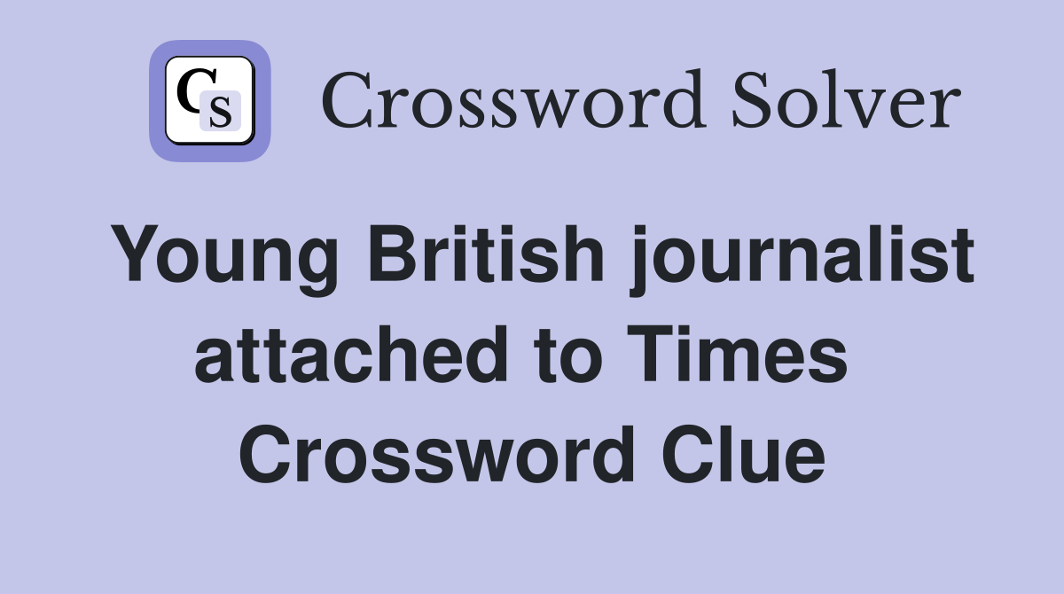 Young British journalist attached to Times  Crossword Clue