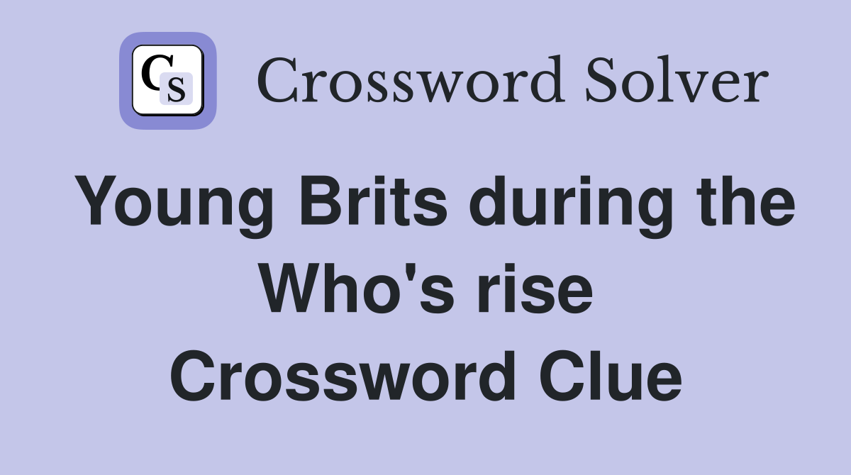 Young Brits during the Who's rise Crossword Clue