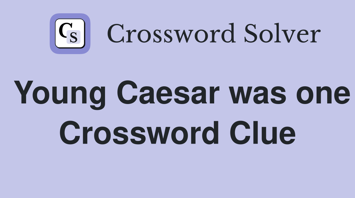 Young Caesar was one Crossword Clue