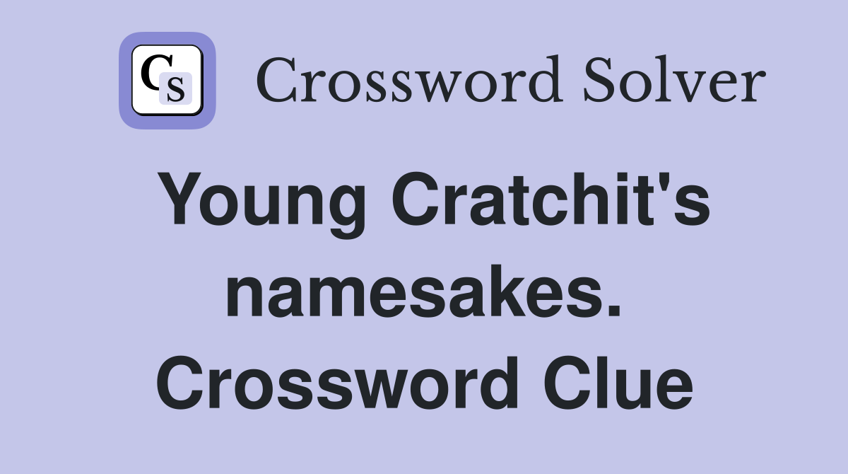 Young Cratchit's namesakes. Crossword Clue
