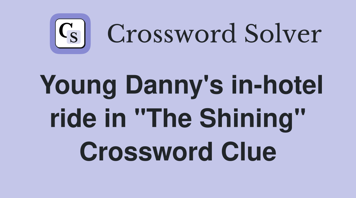 Young Danny's in-hotel ride in "The Shining" Crossword Clue