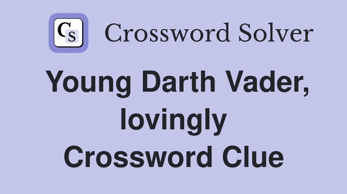 Young Darth Vader, lovingly Crossword Clue