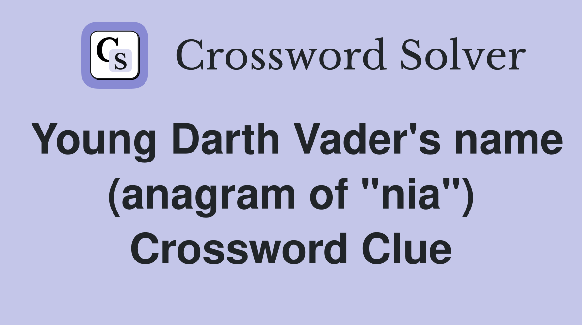 Young Darth Vader's name (anagram of "nia") Crossword Clue