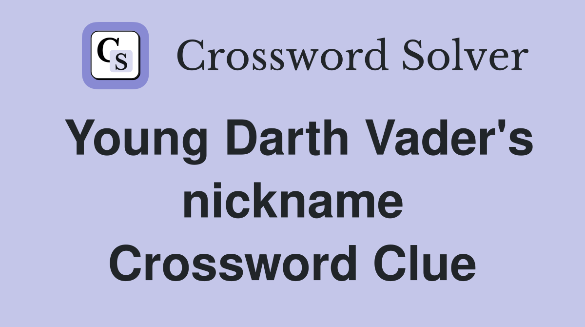 Young Darth Vaders nickname - Crossword Clue Answers - Crossword Solver