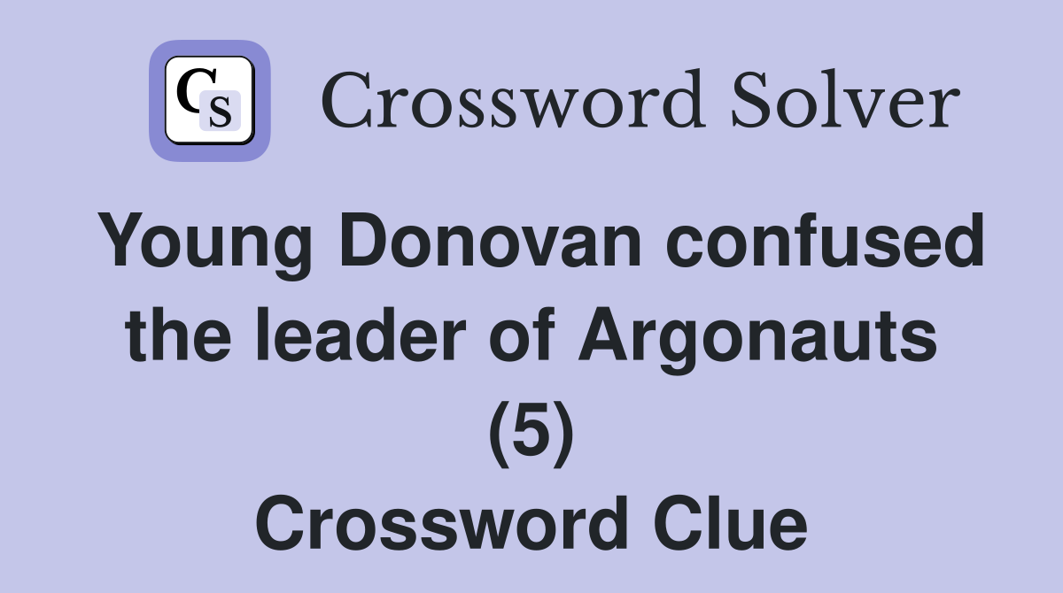 Young Donovan confused the leader of Argonauts (5) Crossword Clue