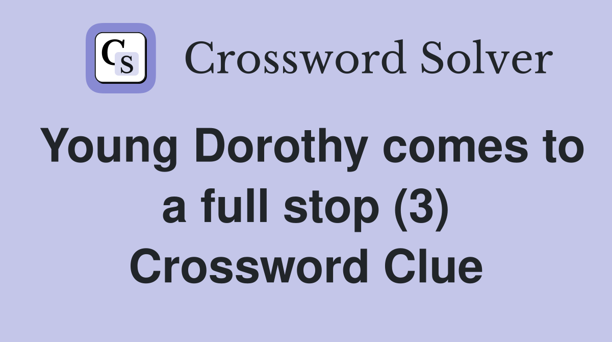 Young Dorothy comes to a full stop (3) Crossword Clue