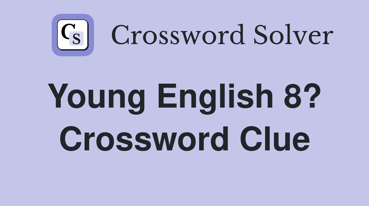 Young English 8?  Crossword Clue
