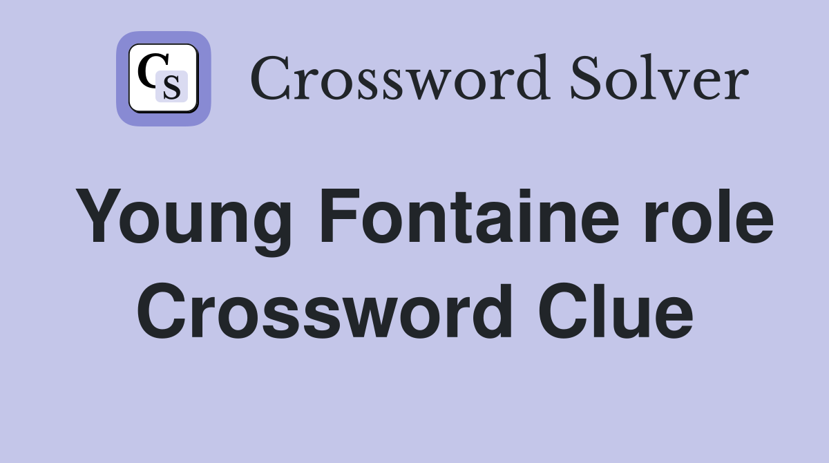 Young Fontaine role Crossword Clue