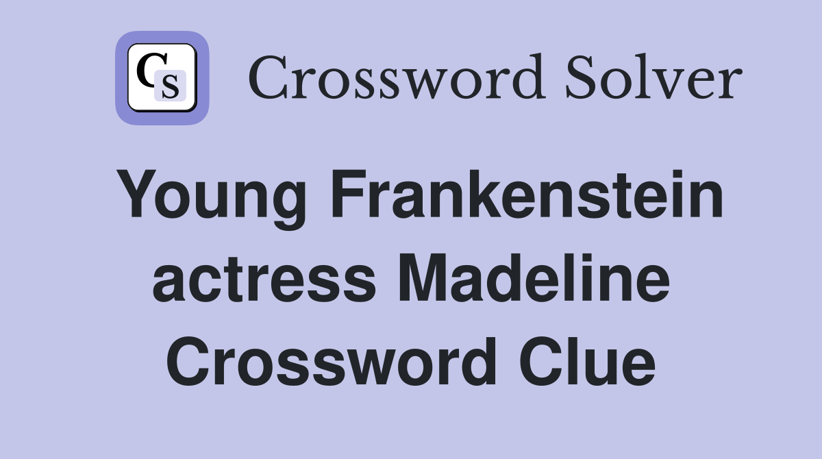 Young Frankenstein actress Madeline Crossword Clue