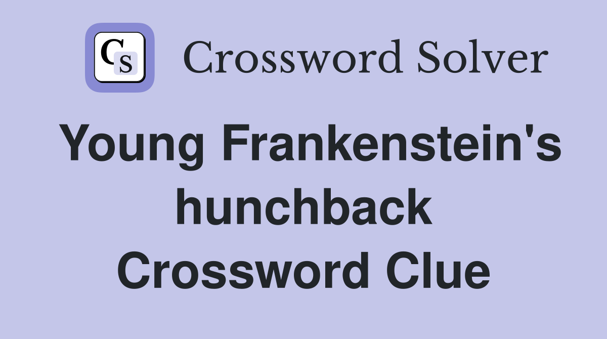 Young Frankenstein's hunchback Crossword Clue