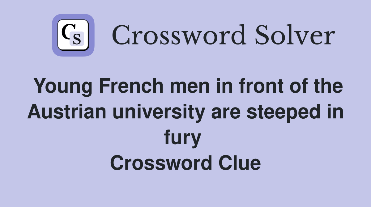 Young French men in front of the Austrian university are steeped in fury  Crossword Clue