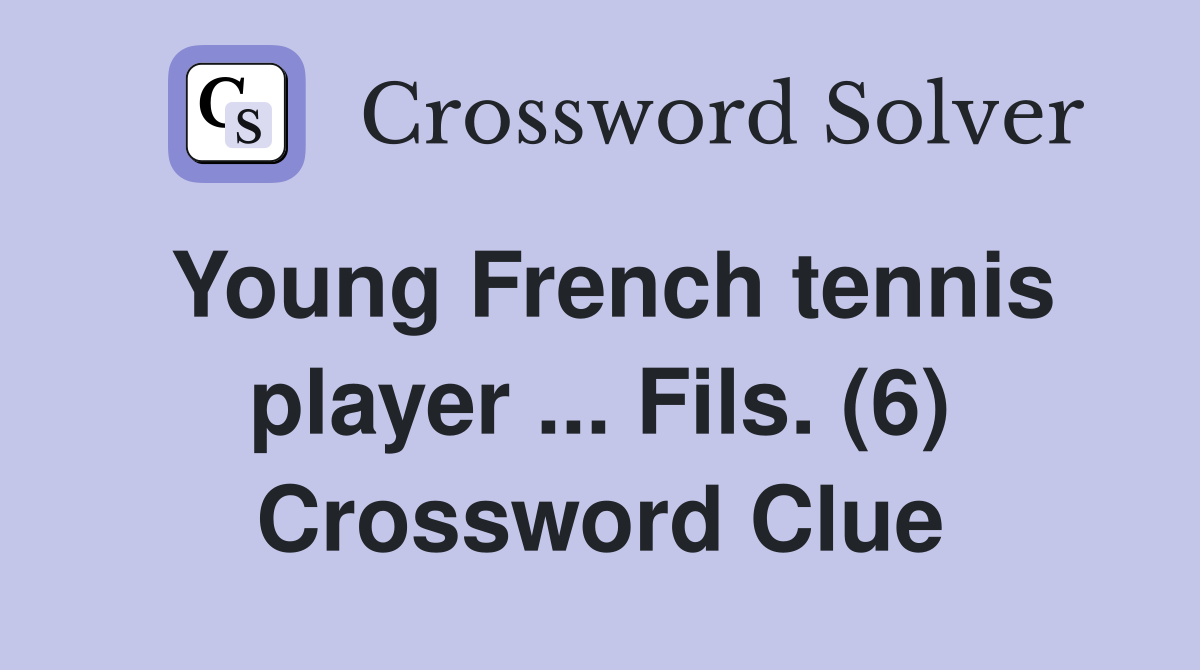 Young French tennis player ... Fils. (6) Crossword Clue
