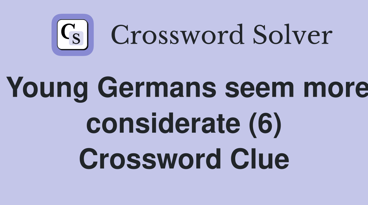 Young Germans seem more considerate (6) Crossword Clue