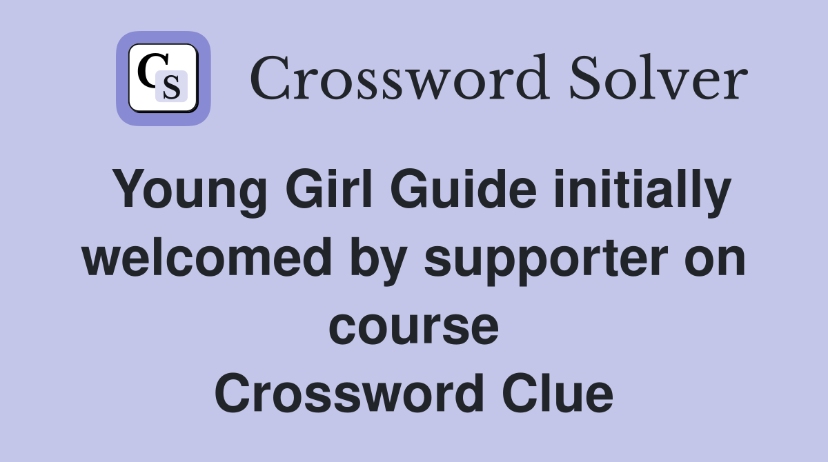 Young Girl Guide initially welcomed by supporter on course Crossword Clue