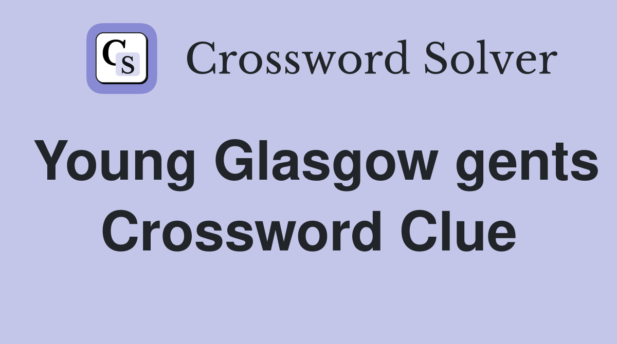 Young Glasgow gents Crossword Clue