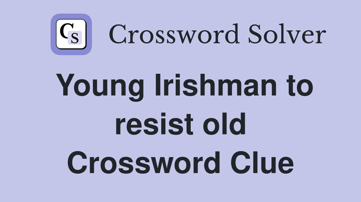 Young Irishman to resist old Crossword Clue