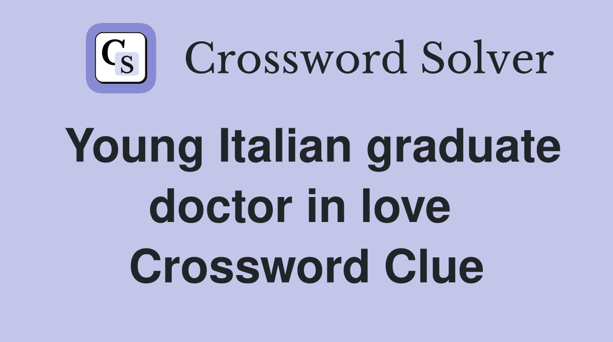 Young Italian graduate doctor in love  Crossword Clue