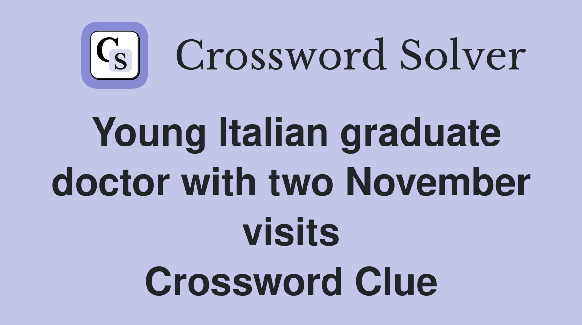 Young Italian graduate doctor with two November visits Crossword Clue