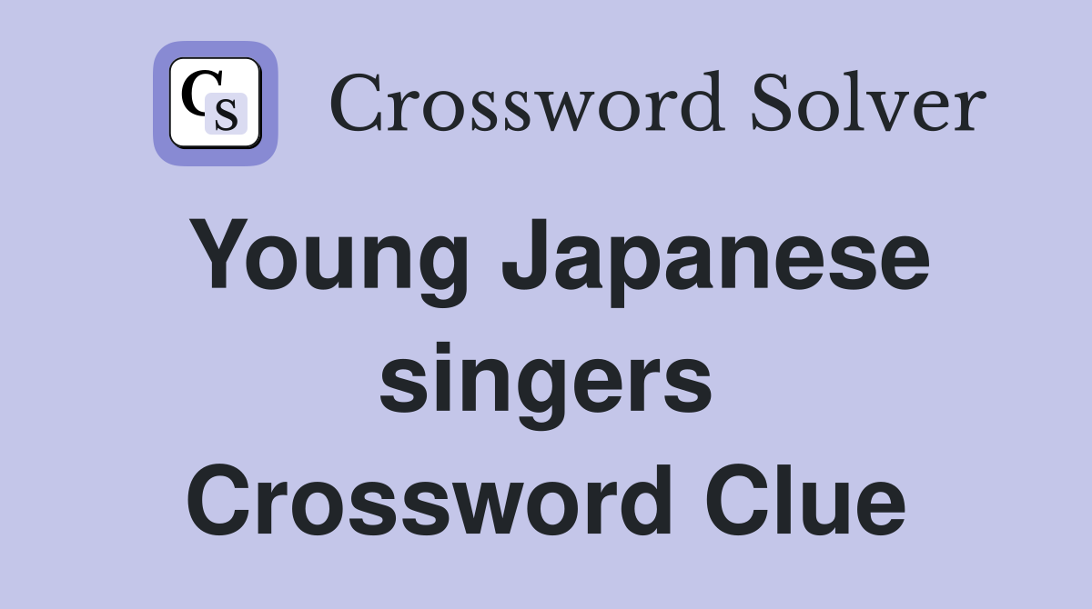 Young Japanese singers Crossword Clue