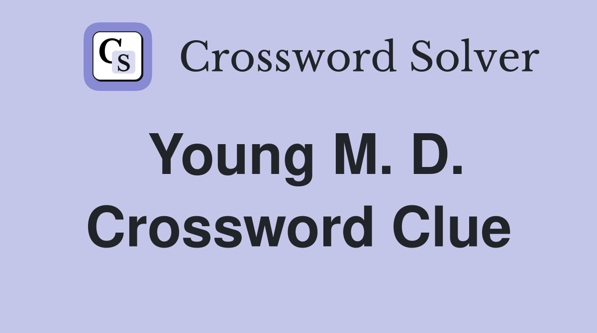 Young M. D. Crossword Clue