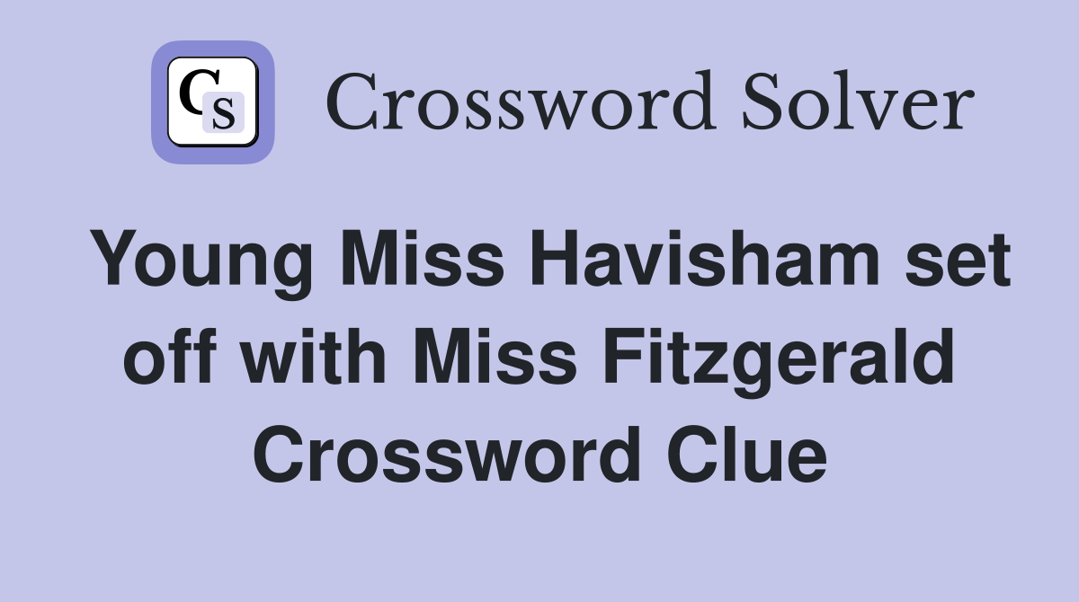 Young Miss Havisham set off with Miss Fitzgerald Crossword Clue