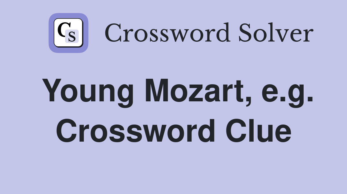 Young Mozart, e.g. Crossword Clue