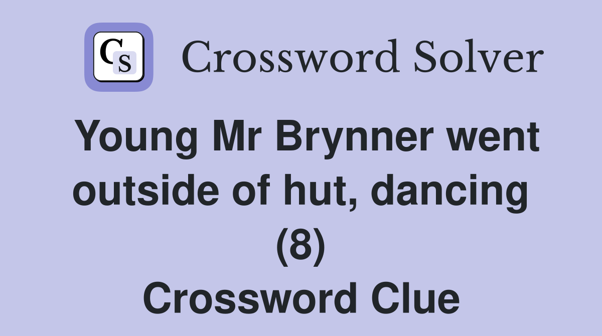 Young Mr Brynner went outside of hut, dancing (8) Crossword Clue