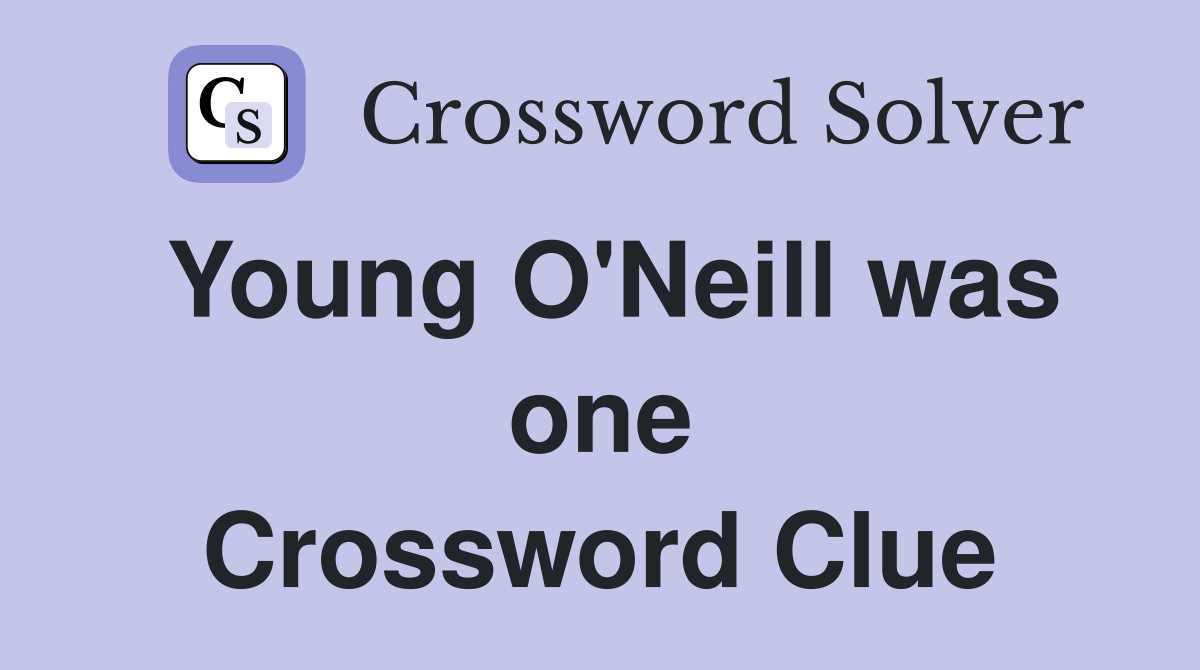 Young O'Neill was one Crossword Clue