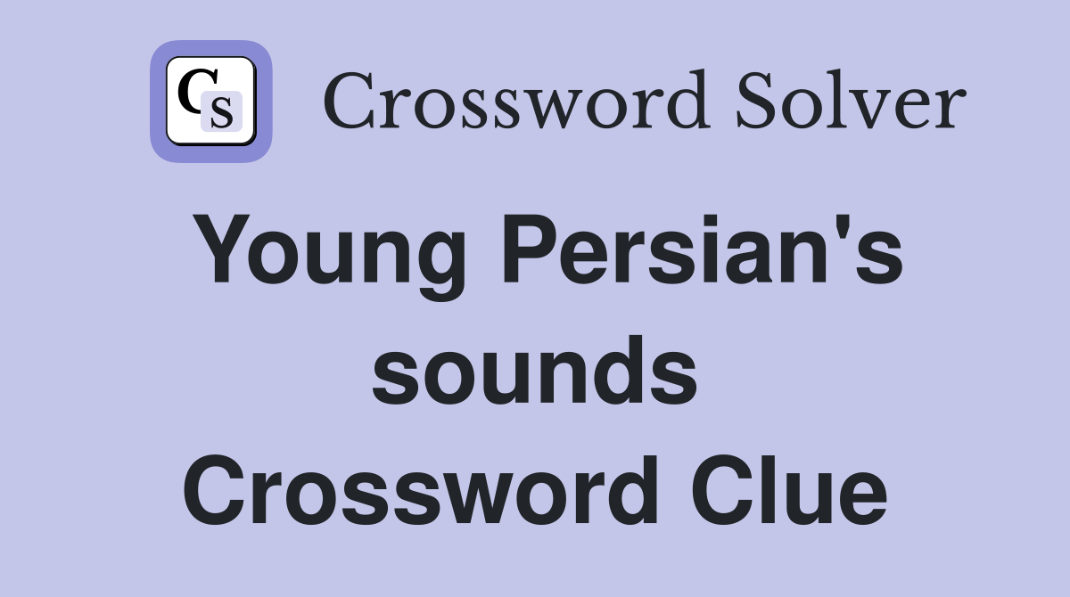 Young Persian's sounds Crossword Clue