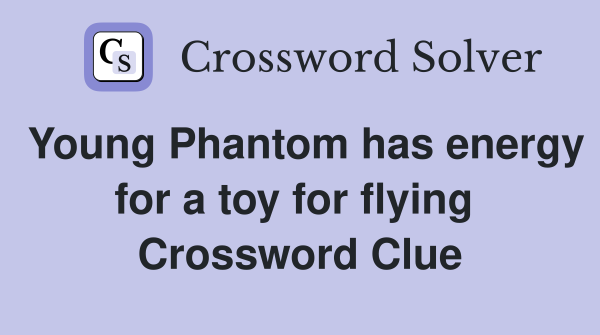 Young Phantom has energy for a toy for flying  Crossword Clue