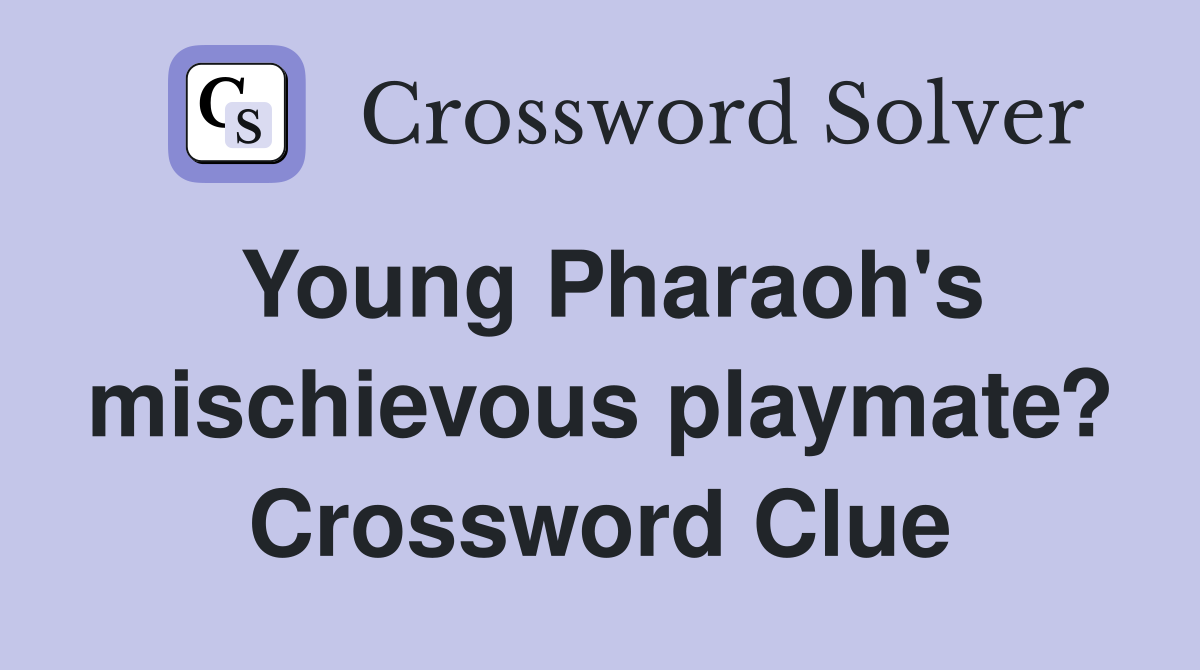 Young Pharaoh's mischievous playmate? Crossword Clue